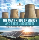 The Many Kinds of Energy and Their Unique Uses Energy and Environment Grade 4 Children's Physics Books - Book