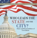 Who Leads the State and the City? Duties and Responsibilities of Government America Government Grade 3 Children's Government Books - Book