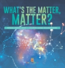 What's the Matter, Matter? Physical Changes Grade 3 Children's Science Education Books - Book