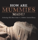 How Are Mummies Made? Archaeology Kids Books Grade 4 Children's Ancient History - Book