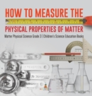 How to Measure the Physical Properties of Matter Matter Physical Science Grade 3 Children's Science Education Books - Book