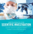 Instruments for Scientific Investigation Scientific Method Investigation Grade 3 Children's Science Education Books - Book