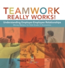 Teamwork Really Works! : Understanding Employer-Employee Relationships Money Matters for Kids Grade 3 Economics - Book