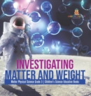 Investigating Matter and Weight Matter Physical Science Grade 3 Children's Science Education Books - Book