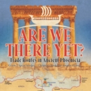 Are We There Yet? : Trade Routes in Ancient Phoenicia Grade 5 Social Studies Children's Books on Ancient History - Book