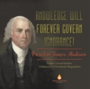 Knowledge Will Forever Govern Ignorance! : President James Madison Grade 5 Social Studies Children's US Presidents Biographies - Book