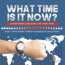 What Time is It Now? : Understanding How Global Time Zones Work Grade 5 Social Studies Children's Geography & Cultures Books - Book