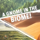 A Gnome in the Biome! : Understanding Forests, Deserts & Grassland Ecosystems Grade 5 Social Studies Children's Geography Books - Book