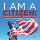 I am A Citizen! : US Citizenship and the Roles, Rights & Responsibilities of Citizens Grade 5 Social Studies Children's Government Books - Book
