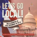 Let's Go Local! : Role of Branches in Local Government in the US Grade 6 Social Studies Children's Government Books - Book