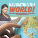 Navigating the World! : Advantages & Disadvantages of Globes, Maps and Geographic Tools Grade 6 Social Studies Children's Geography Books - Book