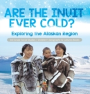 Are the Inuit Ever Cold? Exploring the Alaskan Region 3rd Grade Social Studies Children's Geography & Cultures Books : Exploring the Alaskan Region 3rd Grade Social Studies Children's Geography & Cult - Book