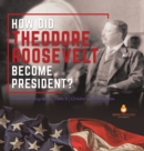 How Did Theodore Roosevelt Become President? Roosevelt Biography Grade 6 Children's Biographies - Book