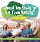 Should You Speak Up in a Town Meeting? Citizenship and Local Government Politics Book Grade 3 Children's Government Books - Book