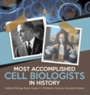 Most Accomplished Cell Biologists in History Cellular Biology Book Grade 5 Children's Science Education Books - Book