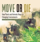 Move or Die : How Plants and Animals React to Changing Environments Ecology Books Grade 3 Children's Environment Books - Book