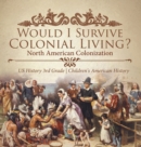 Would I Survive Colonial Living? North American Colonization US History 3rd Grade Children's American History - Book