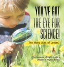 You've Got the Eye for Science! The Many Uses of Lenses The Behavior of Light Grade 3 Children's Physics Books - Book