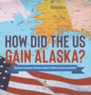How Did the US Gain Alaska? Overseas Expansion US History Grade 6 Children's American History - Book