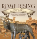 Rome Rising : The Mythical Story of Romulus and Remus Rome History Books Grade 6 Children's Ancient History - Book