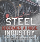 Steel Becomes a Huge Industry The Industrial Revolution in America Grade 6 Children's American History - Book