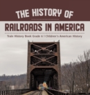 The History of Railroads in America Train History Book Grade 6 Children's American History - Book