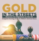 Gold in the Streets : Reasons for Migration to the US Immigration Sociology Grade 6 Children's American History - Book