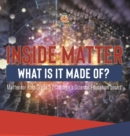 Inside Matter : What Is It Made Of? Matter for Kids Grade 5 Children's Science Education books - Book