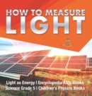 How to Measure Light Light as Energy Encyclopedia Kids Books Science Grade 5 Children's Physics Books - Book