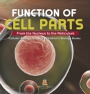 Function of Cell Parts : From the Nucleus to the Reticulum Cellular Biology Grade 5 Children's Biology Books - Book