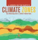 A Lesson on the Earth's Climate Zones Basic Meteorology Grade 5 Children's Weather Books - Book