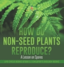 How Do Non-Seed Plants Reproduce? A Lesson on Spores Life Cycle Books Grade 5 Children's Biology Books - Book