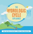 The Hydrologic Cycle Explained Water Cycle Books for Kids Grade 5 Children's Science Education Books - Book