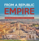 From a Republic to an Empire : The Expansion of Rome Rome History Books Grade 6 Children's Ancient History - Book