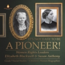 It's Not Easy to Be a Pioneer! : Women Rights Leaders Elizabeth Blackwell & Susan Anthony Grade 5 Social Studies Children's Women Biographies - Book