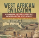 West African Civilization : Ghananian and Malian Empires in West African Development Grade 6 Social Studies Children's African History - Book