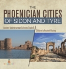 The Phoenician Cities of Sidon and Tyre Ancient Mediterranean Cultures Grade 5 Children's Ancient History - Book