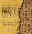 The History of the Phonetic Alphabet Phoenician Civilization Grade 5 Children's Ancient History - Book