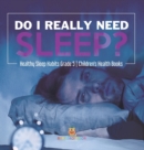 Do I Really Need Sleep? Healthy Sleep Habits Grade 5 Children's Health Books - Book