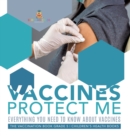 Vaccines Protect Me Everything You Need to Know About Vaccines the Vaccination Book Grade 5 Children's Health Books - Book
