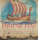 Phoenicians : Seagoing Traders of the Ancient World Phoenician History Grade 5 Children's Ancient History - Book