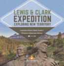 Lewis & Clark Expedition : Exploring New Territory Louisiana History Book Grade 5 Children's American History - Book
