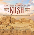 The Ancient Kingdom of Kush Nubia Civilization Grade 5 Children's Ancient History - Book