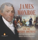 James Monroe and the Monroe Doctrine World Leader Biographies Grade 5 Children's Historical Biographies - Book