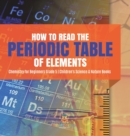How to Read the Periodic Table of Elements Chemistry for Beginners Grade 5 Children's Science & Nature Books - Book