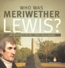 Who Was Meriwether Lewis? Lewis and Clark Book for Kids Grade 5 Children's Historical Biographies - Book