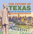 The Father of Texas : Story of Stephen Austin Texas State History Grade 5 Children's Historical Biographies - Book