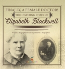 Finally, A Female Doctor! The Inspiring Story of Elizabeth Blackwell Women's Biographies Grade 5 Children's Biographies - Book