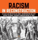 Racism in Reconstruction Ku Klux Klan and the Black Codes Reconstruction 1865-1877 History 5th Grade Children's American History of 1800s - Book