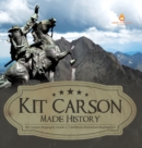 Kit Carson Made History Kit Carson Biography Grade 5 Children's Historical Biographies - Book